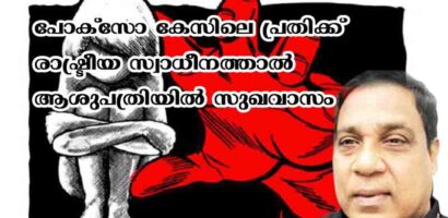 പോക്സോ കേസിലെ പ്രതിക്ക് രാഷ്ട്രീയ സ്വാധീനത്താൽ ആശുപത്രിയിൽ സുഖവാസം
